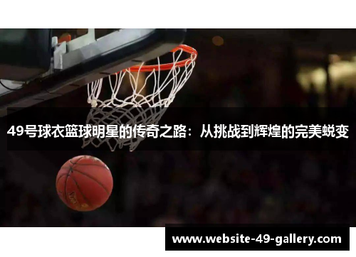 49号球衣篮球明星的传奇之路：从挑战到辉煌的完美蜕变