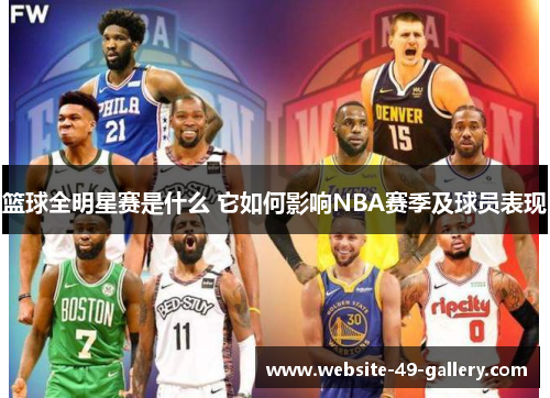 篮球全明星赛是什么 它如何影响NBA赛季及球员表现