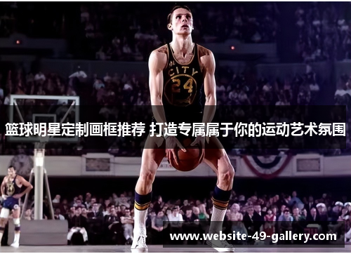 篮球明星定制画框推荐 打造专属属于你的运动艺术氛围