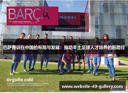 巴萨青训在中国的布局与发展：推动本土足球人才培养的新路径