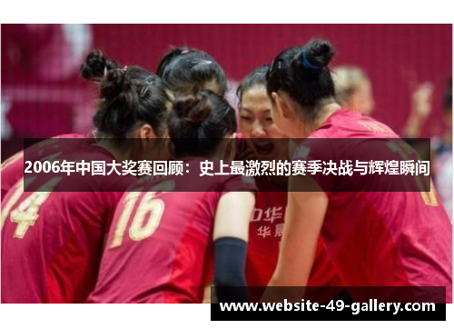 2006年中国大奖赛回顾：史上最激烈的赛季决战与辉煌瞬间