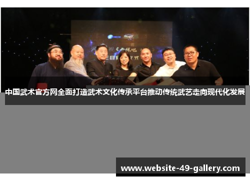 中国武术官方网全面打造武术文化传承平台推动传统武艺走向现代化发展