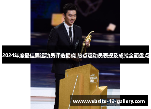 2024年度最佳男运动员评选揭晓 热点运动员表现及成就全面盘点