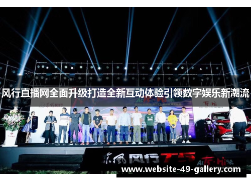 风行直播网全面升级打造全新互动体验引领数字娱乐新潮流